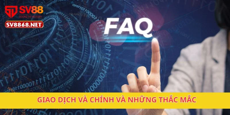 Câu Hỏi Thường Gặp 3 Giao dịch và chính và những thắc mắc