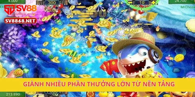 Giành nhiều phần thưởng lớn từ nền tảng