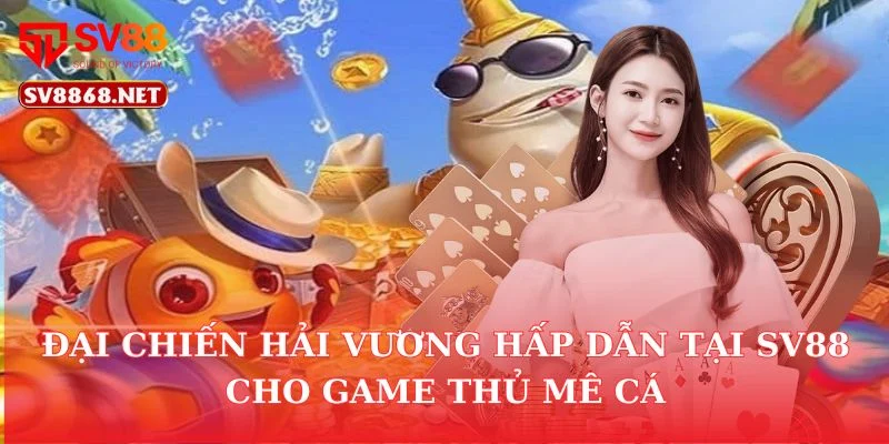Đại Chiến Hải Vương Hấp Dẫn Tại Sv88 Cho Game Thủ Mê Cá