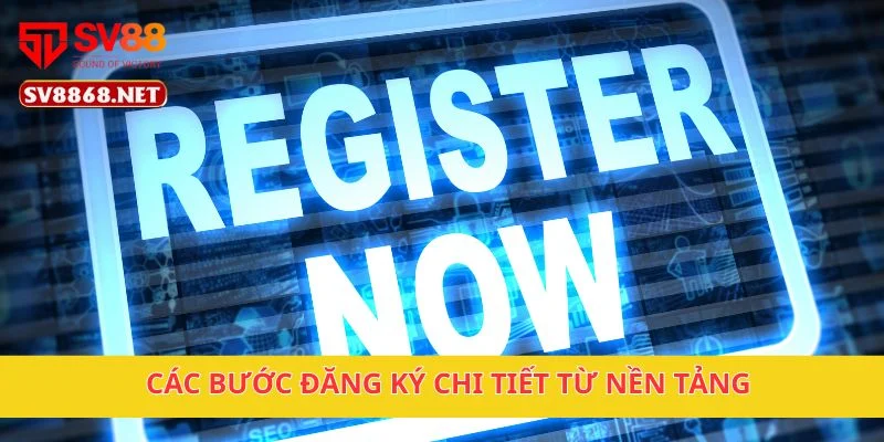 Các bước đăng ký chi tiết từ nền tảng