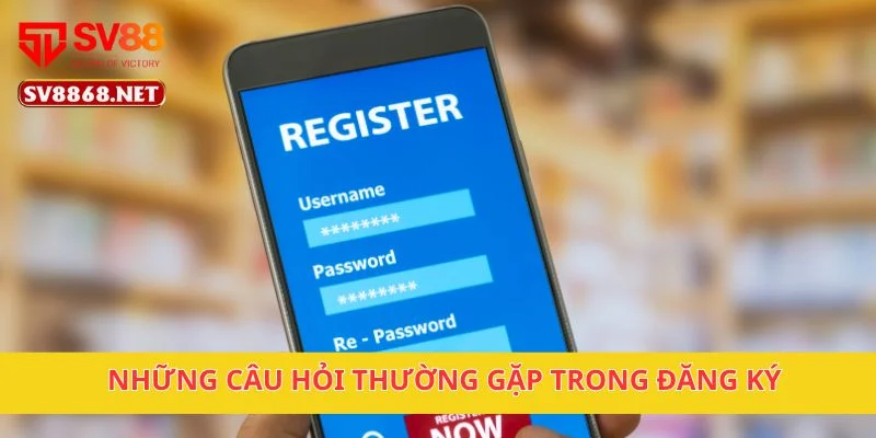 Những câu hỏi thường gặp trong đăng ký