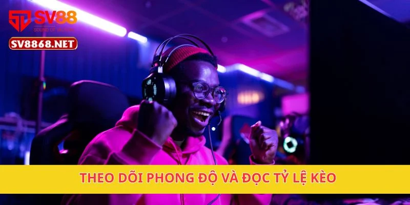 Theo dõi phong độ và đọc tỷ lệ kèo