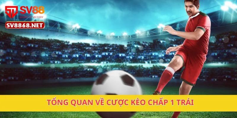 Tổng quan về cược kèo chấp 1 trái