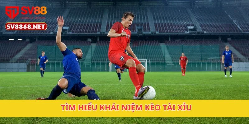 Kèo Tài Xỉu Tại SV88 – Dự Đoán Tỷ Số Dễ Dàng, Thắng Lớn 2 Tìm hiểu khái niệm kèo tài xỉu