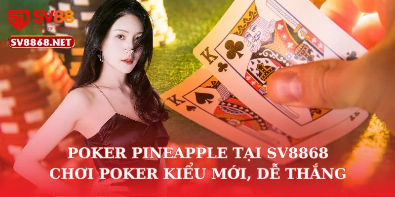 Poker Pineapple Tại Sv88 – Chơi Poker Kiểu Mới, Dễ Thắng