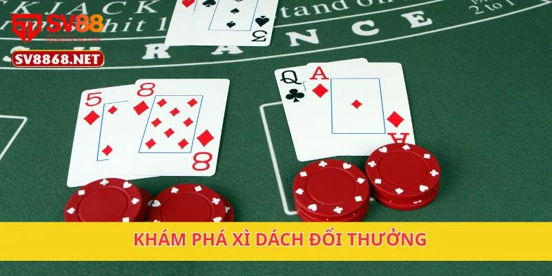 Khám phá xì dách đổi thưởng